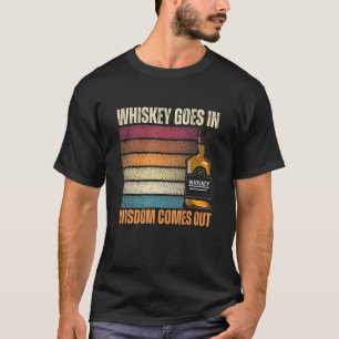 Whiskey Goes in Wisdom Comes Out Whiskey T-Shirt
