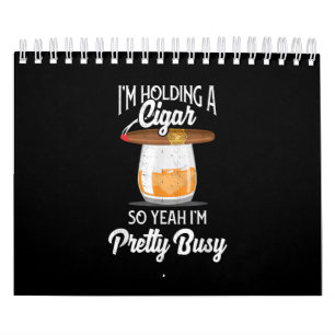 Whiskey I'm Holding Cigar So Yeah I'm Pretty Busy Calendar