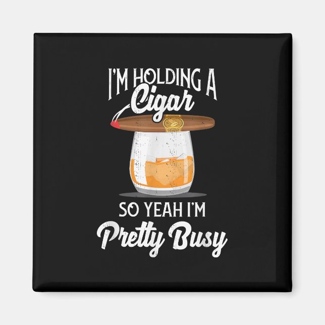 Whiskey I'm Holding Cigar So Yeah I'm Pretty Busy Magnet (Front)
