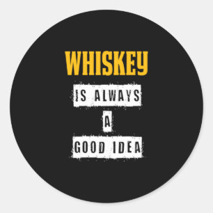 Whiskey Is Always A Good Idea Classic Round Sticker