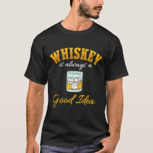 Whiskey Is Always A Good Idea For Whiskey T-Shirt