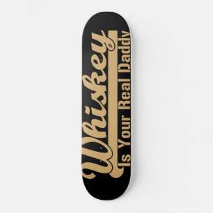 Whiskey Is Your Real Daddy Skateboard