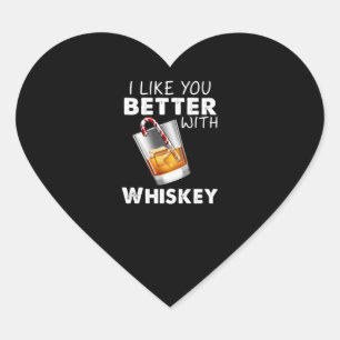 Whiskey Lover I Like You Better With Whiskey Heart Sticker