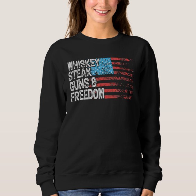 Whiskey Steak Guns Freedom Patriotic Flag 4th Of J Sweatshirt (Front)