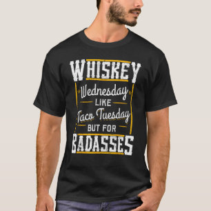 Whiskey Wednesday Is Like Taco Tuesday But For Bad T-Shirt