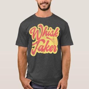 Whisktaker Baker Baking Pastry Lover T-Shirt