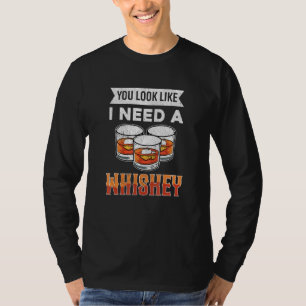 Whisky Drinking You Look Like I Need A Whiskey T-Shirt