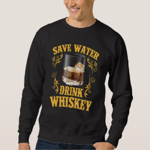 Whisky Liquor Drinker Save Water Drink Whiskey Bou Sweatshirt
