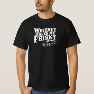 WHISKY MAKES ME FRISKY T-Shirt