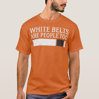 White Belts Are People Too Brazilian JiuJitsu BJJ T-Shirt