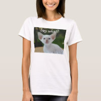 White cat T-shirt, Say What?