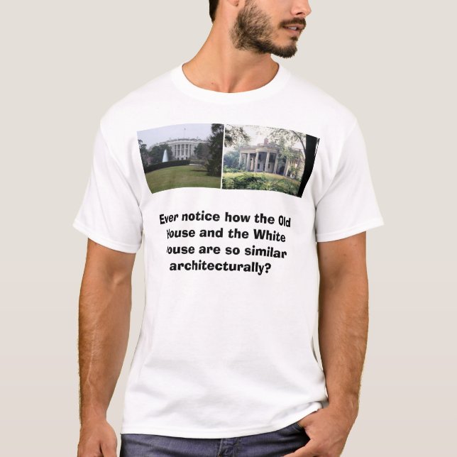 White House, Old House, Ever notice how the Old... T-Shirt (Front)