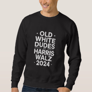 White Old Dudes for Harris Walz Democratic Politic Sweatshirt