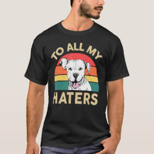 White Pitbull To All My Haters American Pitbull Te T-Shirt