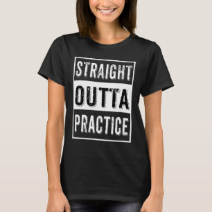 White Straight Outta Practice Modern Text Design T-Shirt