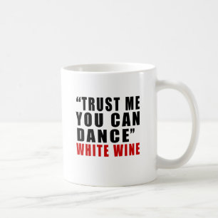 WHITE WINE TRUST ME YOU CAN DANCE COFFEE MUG