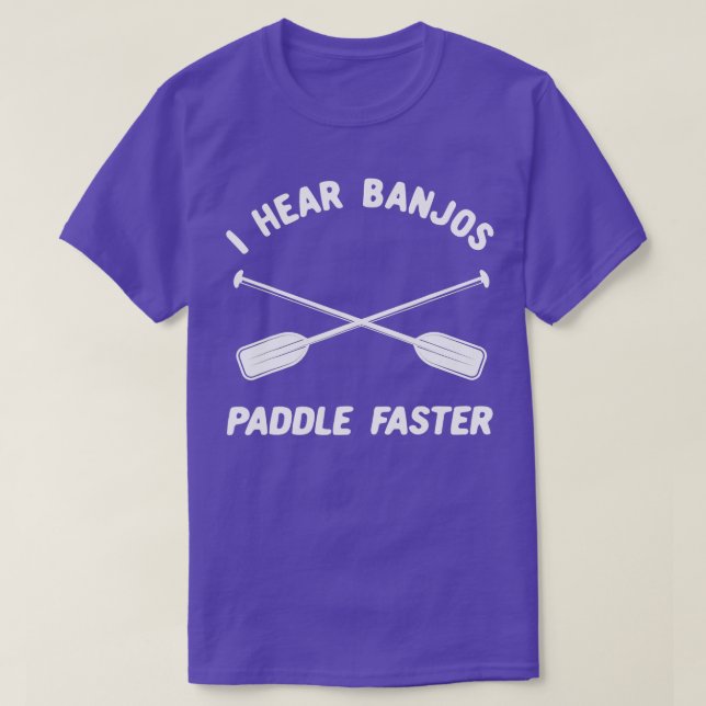 Whitewater Rafting  I Hear Banjos Paddle Faster  T-Shirt (Design Front)