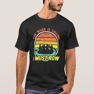 Whitewater Rafting The River Is Calling I Must Row T-Shirt