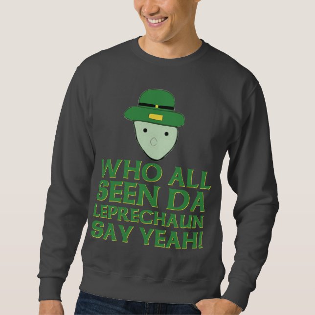 Who All Seen Da Leprechaun Say Yeah Meme Sweatshirt (Front)