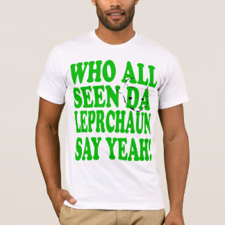 Who All Seen Da Leprechaun Say YEAH! Remix T Shirt