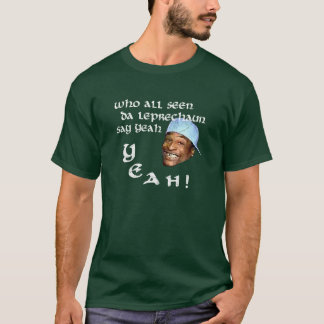 Who All Seen Da Leprechaun Say Yeah T-Shirt