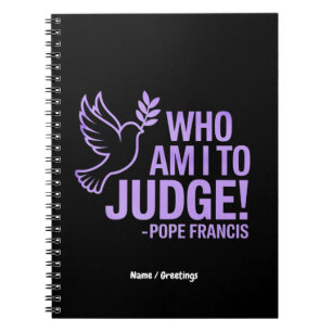 Who Am I to Judge Pope Francis Quote  Inspiration Notebook