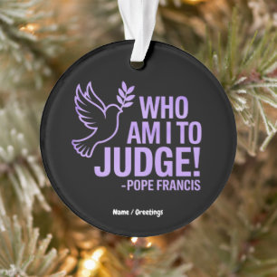 Who Am I to Judge Pope Francis Quote Inspiration Ornament