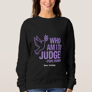 Who Am I to Judge Pope Francis Quote  Inspiration Sweatshirt