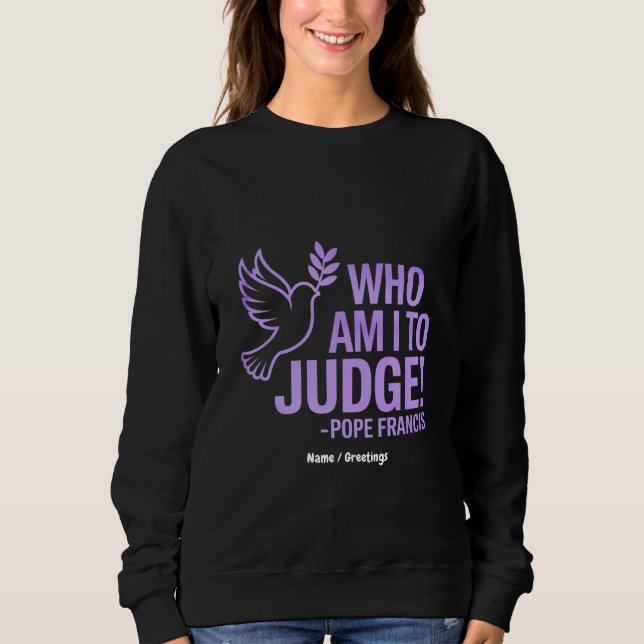 Who Am I to Judge Pope Francis Quote |Inspiration Sweatshirt (Front)