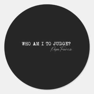 Who Am I To Judge Pope Francis Quote Religious App Classic Round Sticker