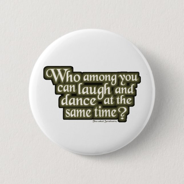 Who among you can laugh and dance... (Nietzsche) 6 Cm Round Badge (Front)