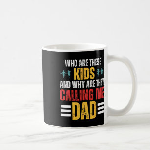 Who Are These Kids And Why Are They Calling Me Dad Coffee Mug