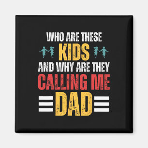 Who Are These Kids And Why Are They Calling Me Dad Magnet