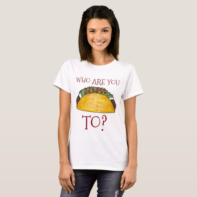 Who Are You Taco (Talking) To? Funny Tacos Tee (Front Full)