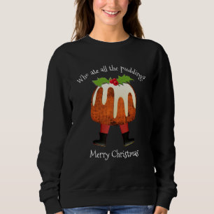WHO ATE ALL THE PUDDING Christmas Sweatshirt