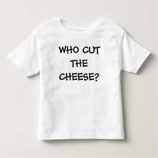 WHO CUT THE CHEESE? TODDLER T-Shirt