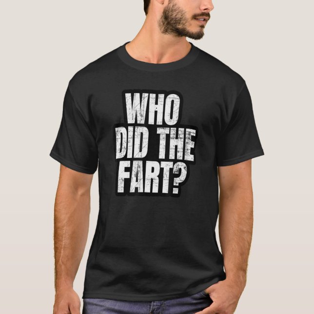 Who Did The Fart  Farting  For Dads Who Farted T-Shirt (Front)