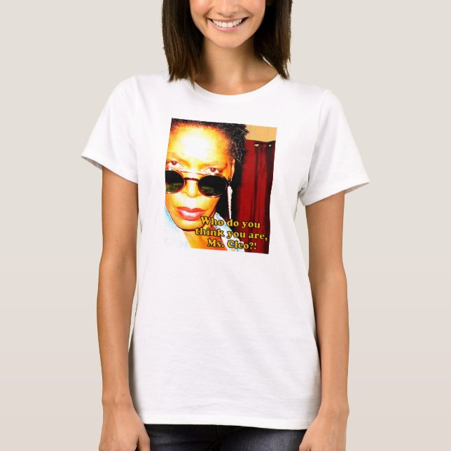 Who do think you are, Ms. Cleo?! T-Shirt (Front)
