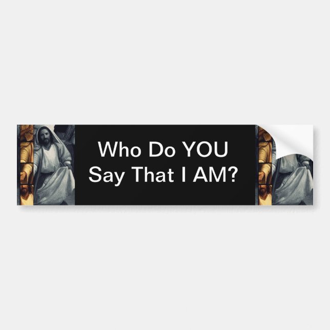 Who Do YOU Say That I AM? Bumper Sticker (Front)