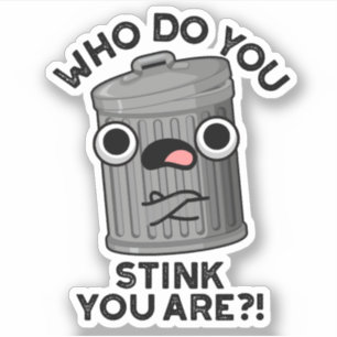 Who Do You Stink You Are Funny Trash Pun 