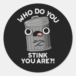 Who Do You Stink You Are Trash Pun Dark BG Classic Round Sticker
