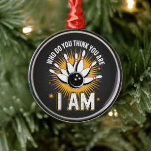 Who Do You Think You are I Am Bowling Metal Ornament