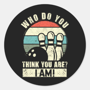 Who Do You Think You Are I Am Funny Ten Pins Bowli Classic Round Sticker