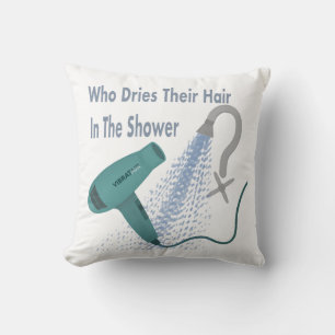 Who Dries Their Hair In The Shower ? Cushion