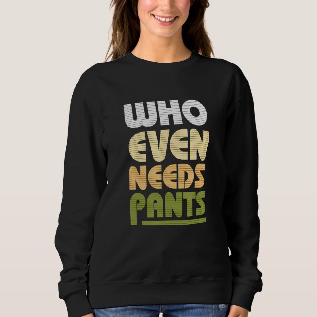 Who Even Needs Pants Retro 60s 70 Graphic Sweatshirt (Front)