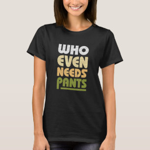 Who Even Needs Pants Retro 60s 70 Graphic T-Shirt