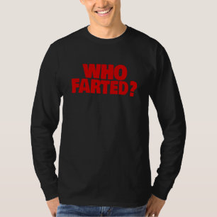 WHO FARTED T-Shirt