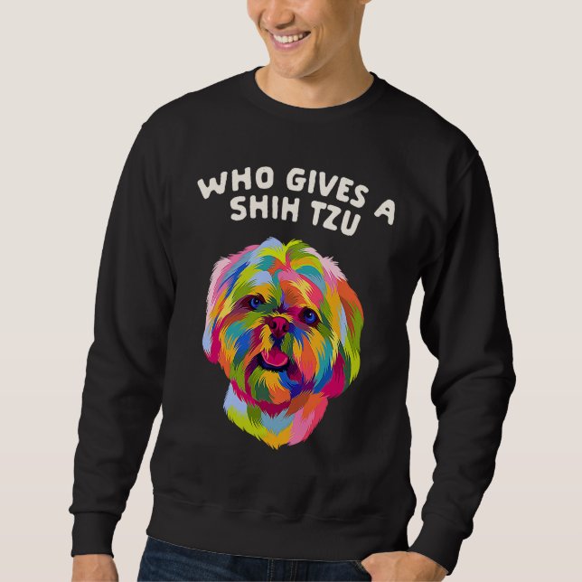 Who Gives a Shih Tzu Dog  Animal Pun Pets Animal M Sweatshirt (Front)