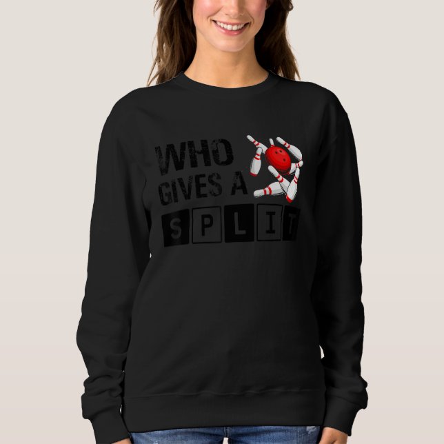 Who Gives A Split Bowling Player Lover Bowler Funn Sweatshirt (Front)