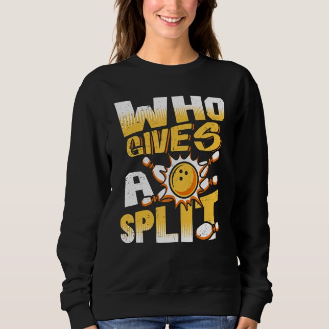 Who Gives A Split Bowling Player Lover Bowler Funn Sweatshirt (Front)